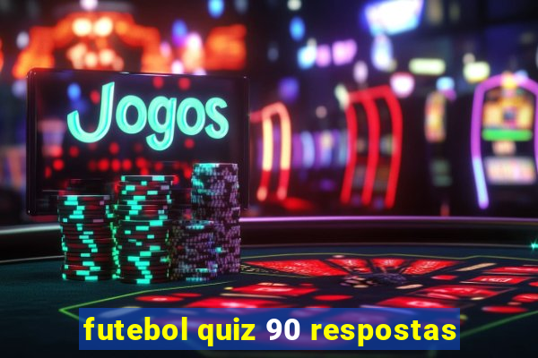 futebol quiz 90 respostas